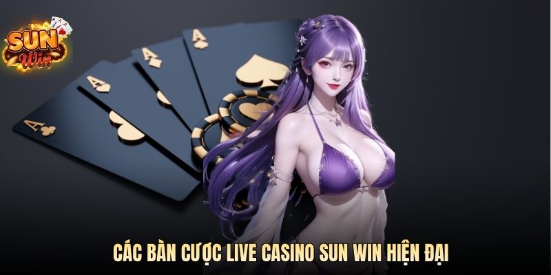 Các bàn cược live casino SUN WIN hiện đại