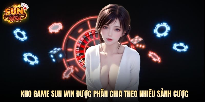 Kho game SUN WIN được phân chia theo nhiều sảnh cược